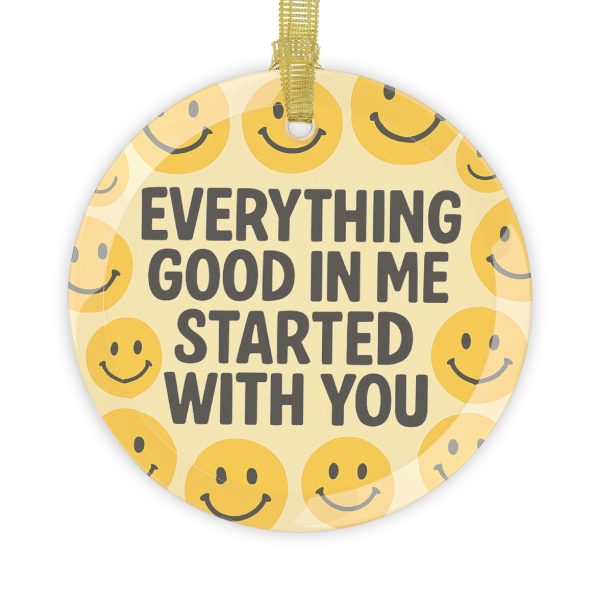 Everything Good In Me Started With  You Glass Ornament